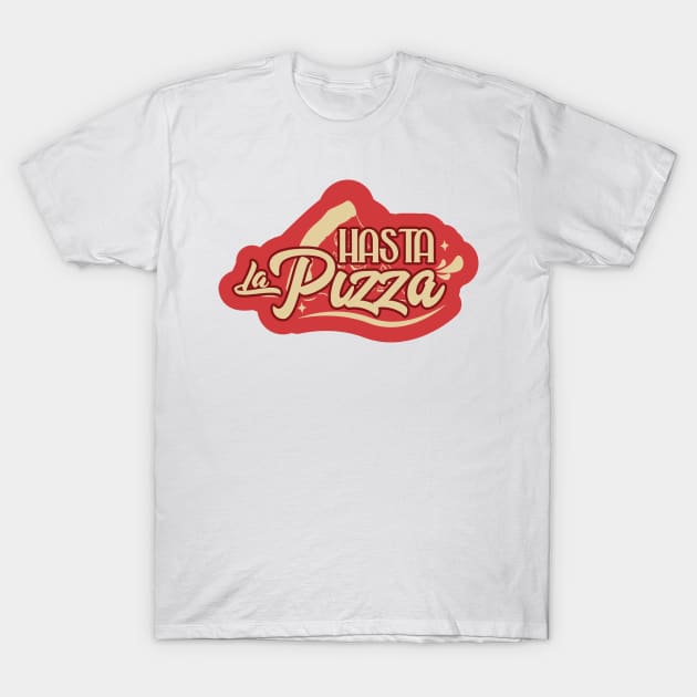 Hasta la Pizza T-Shirt by kindacoolbutnotreally